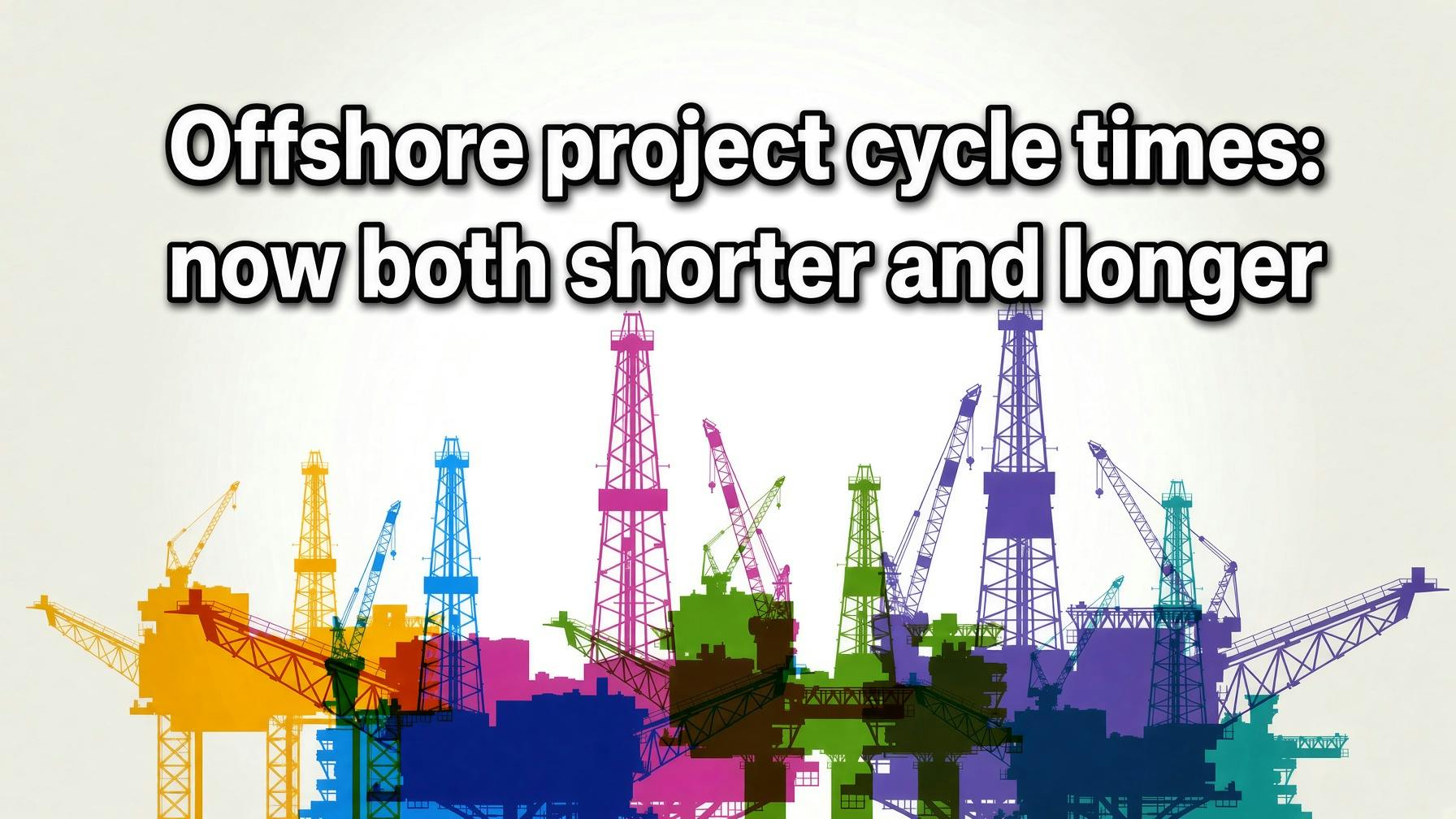 Offshore project cycle times are now both longer and shorter